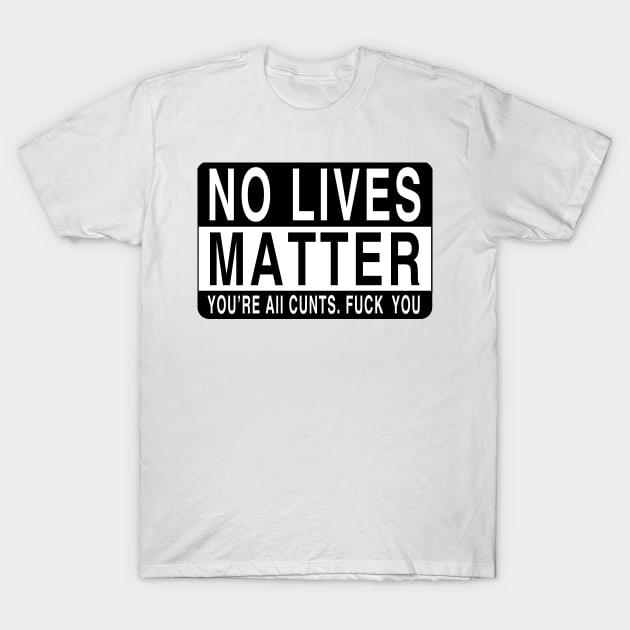 No Lives Matter T-Shirt by Perfect Sense